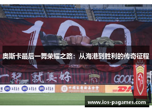 奥斯卡最后一舞荣耀之路：从海港到胜利的传奇征程
