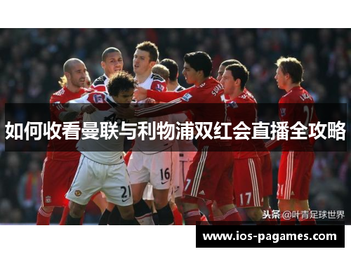 如何收看曼联与利物浦双红会直播全攻略