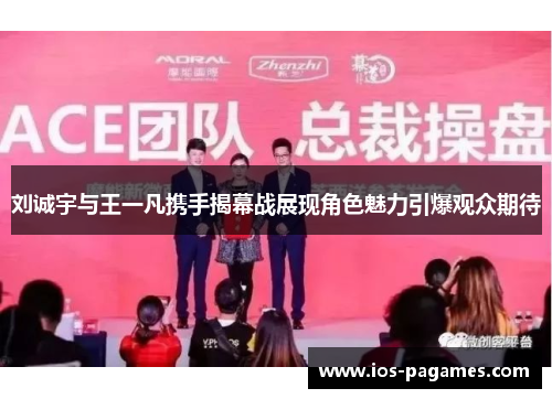 刘诚宇与王一凡携手揭幕战展现角色魅力引爆观众期待