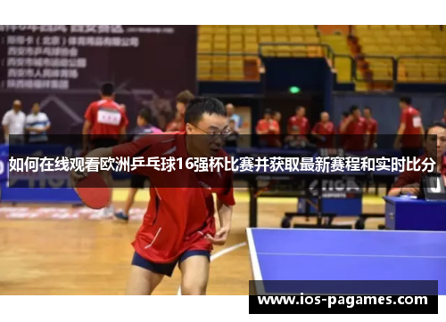 如何在线观看欧洲乒乓球16强杯比赛并获取最新赛程和实时比分