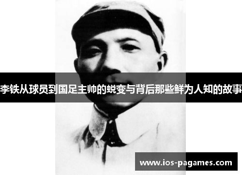 李铁从球员到国足主帅的蜕变与背后那些鲜为人知的故事