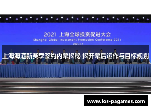 上海海港新赛季签约内幕揭秘 揭开幕后运作与目标规划