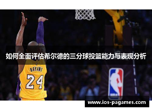 如何全面评估希尔德的三分球投篮能力与表现分析