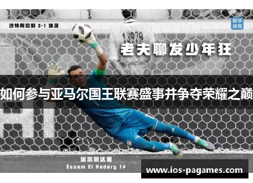 如何参与亚马尔国王联赛盛事并争夺荣耀之巅