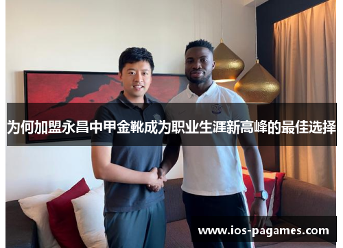 为何加盟永昌中甲金靴成为职业生涯新高峰的最佳选择
