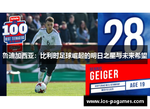 鲁迪加西亚：比利时足球崛起的明日之星与未来希望