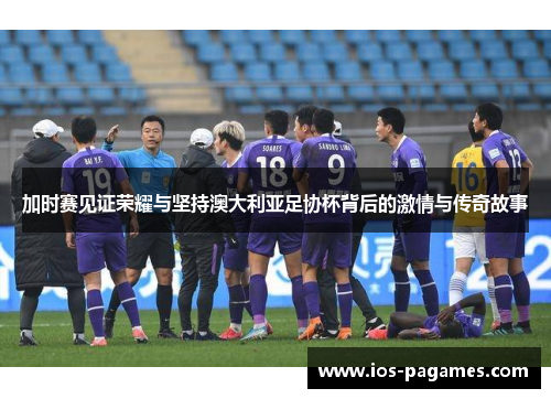 加时赛见证荣耀与坚持澳大利亚足协杯背后的激情与传奇故事