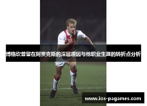 博格坎普留在阿贾克斯的深层原因与他职业生涯的转折点分析