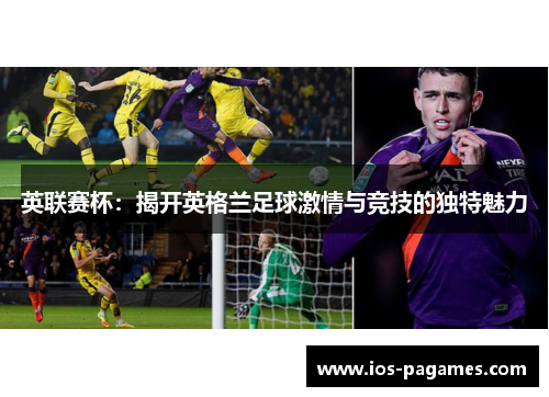 英联赛杯：揭开英格兰足球激情与竞技的独特魅力