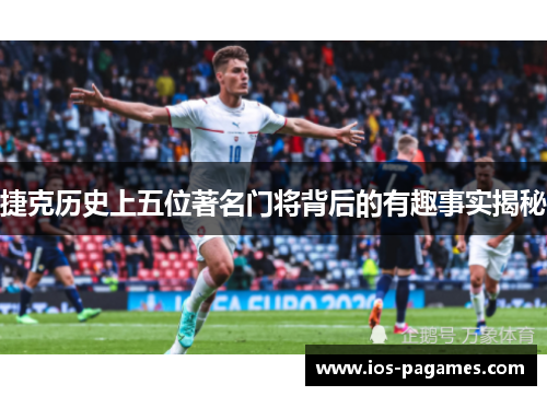捷克历史上五位著名门将背后的有趣事实揭秘 捷克历史上五位著名门将背后的有趣事实揭秘