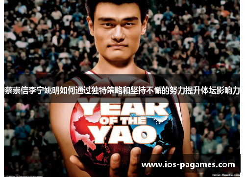 蔡崇信李宁姚明如何通过独特策略和坚持不懈的努力提升体坛影响力 蔡崇信李宁姚明如何通过独特策略和坚持不懈的努力提升体坛影响力